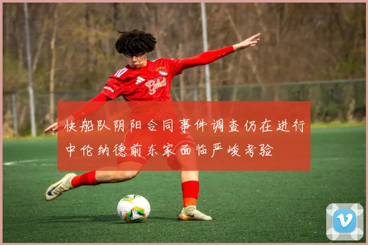 快船队阴阳合同事件调查仍在进行中伦纳德前东家面临严峻考验