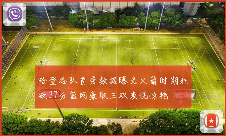 哈登各队首秀数据曝光火箭时期狂砍37分篮网豪取三双表现惊艳