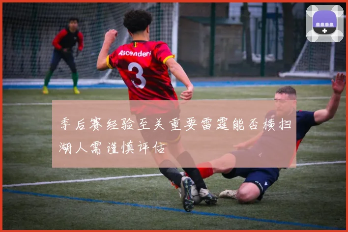 季后赛经验至关重要雷霆能否横扫湖人需谨慎评估